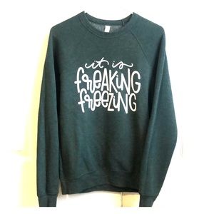 Green “It is Freaking Freezing” sweatshirt